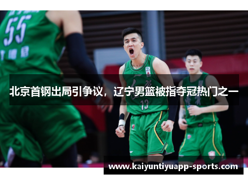 北京首钢出局引争议，辽宁男篮被指夺冠热门之一