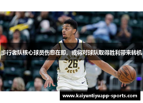 步行者队核心球员伤愈在即，或将对球队取得胜利带来转机