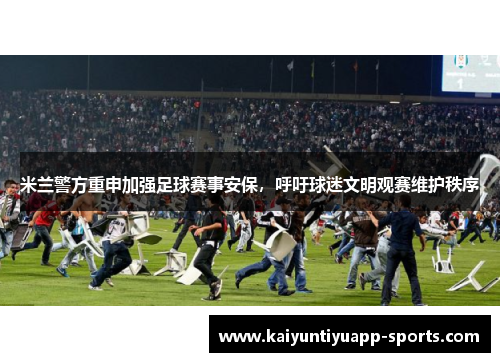 米兰警方重申加强足球赛事安保，呼吁球迷文明观赛维护秩序