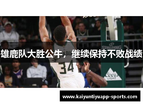 雄鹿队大胜公牛，继续保持不败战绩