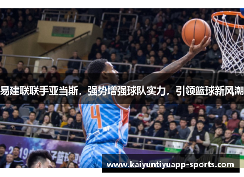 易建联联手亚当斯，强势增强球队实力，引领篮球新风潮
