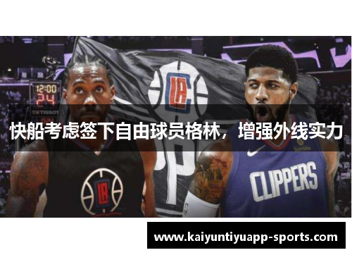 快船考虑签下自由球员格林，增强外线实力