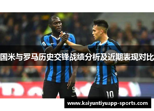 国米与罗马历史交锋战绩分析及近期表现对比