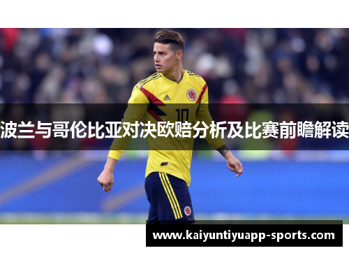 波兰与哥伦比亚对决欧赔分析及比赛前瞻解读