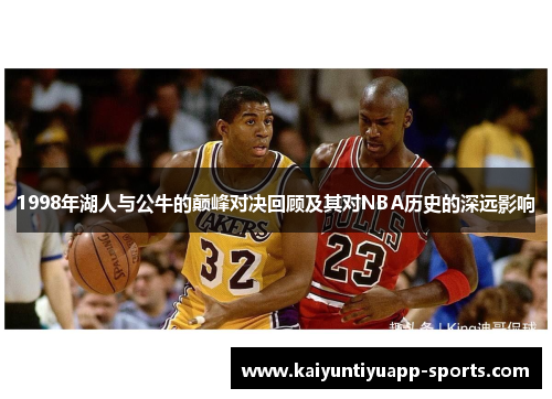 1998年湖人与公牛的巅峰对决回顾及其对NBA历史的深远影响