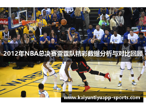 2012年NBA总决赛雷霆队精彩数据分析与对比回顾